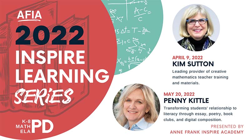 AFIA 2022 Inspire Learning Series presented by Anne Frank Inspire Academy. April 8-9, 2022 Kim Sutton. Leading provider of creative mathematics teacher training and materials. May 20, 2022 Penny Kittlle. Transformation students' relationship to literacy through essay, poetry, book clubs, and digital composition.